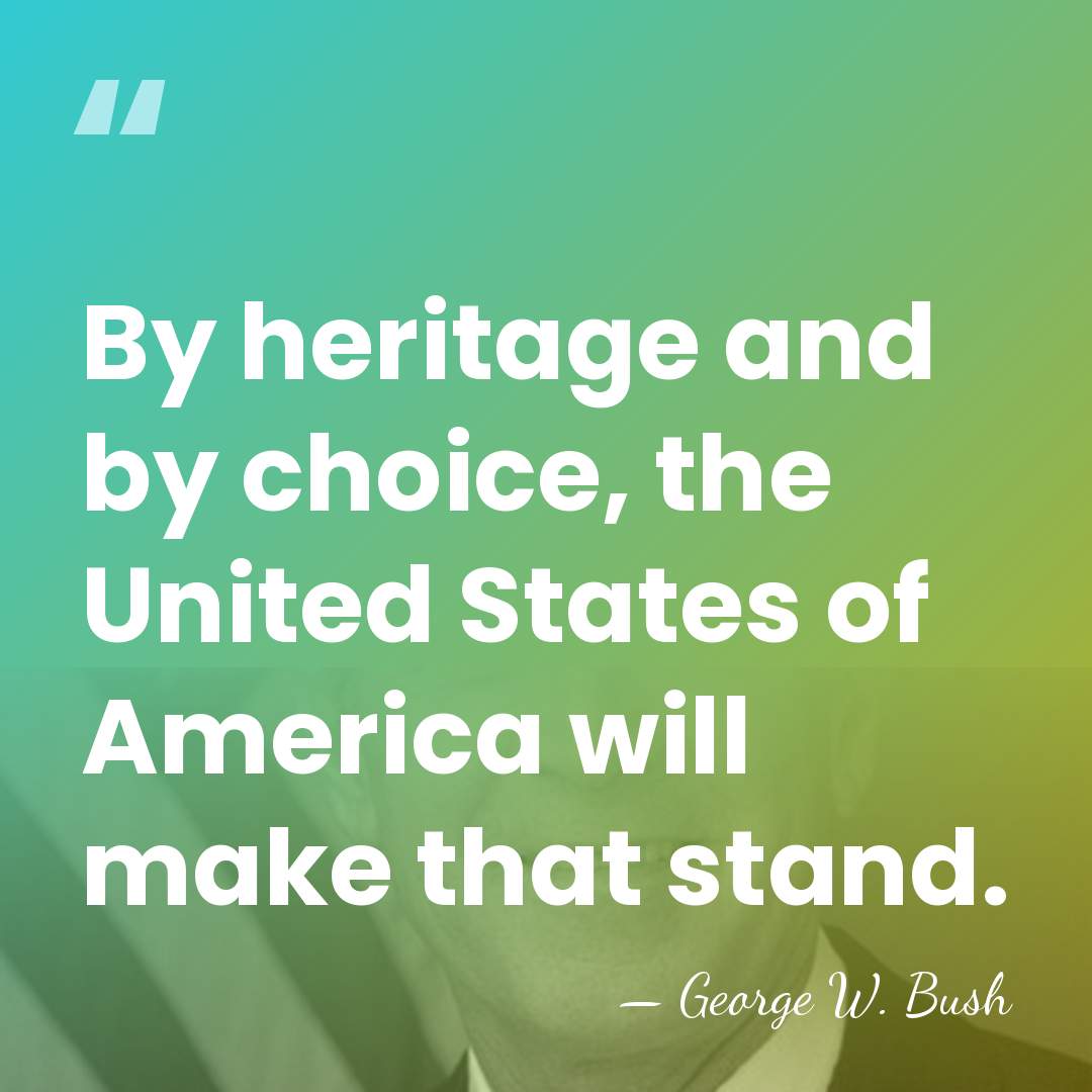 By heritage and by choice, the United States of America will make&hellip; - George W. Bush