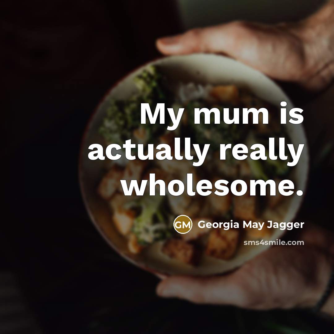 “My mum is actually really wholesome.…” quote by Georgia May Jagger