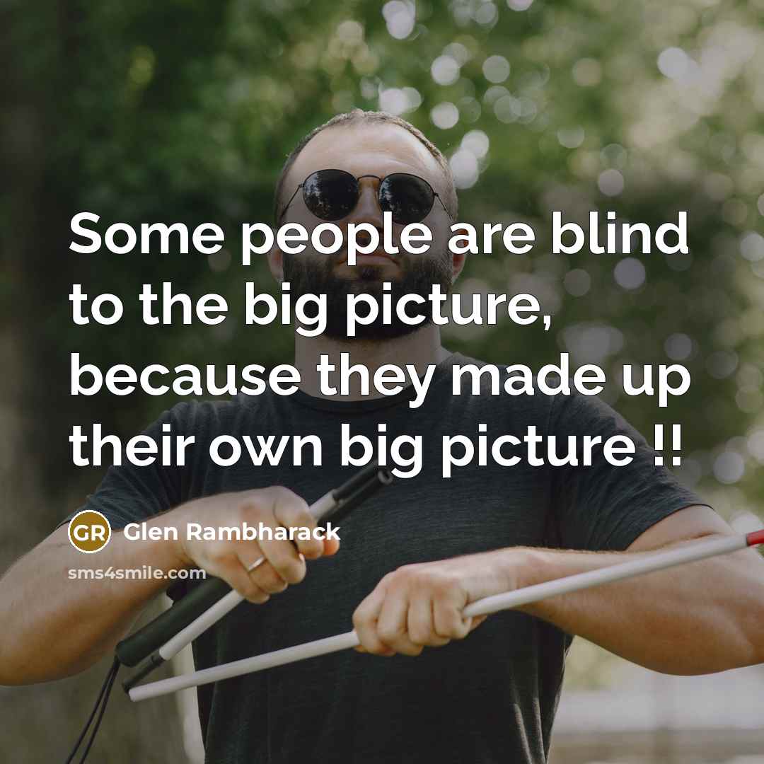 “Some people are blind to the big picture, because they…” quote by Glen Rambharack