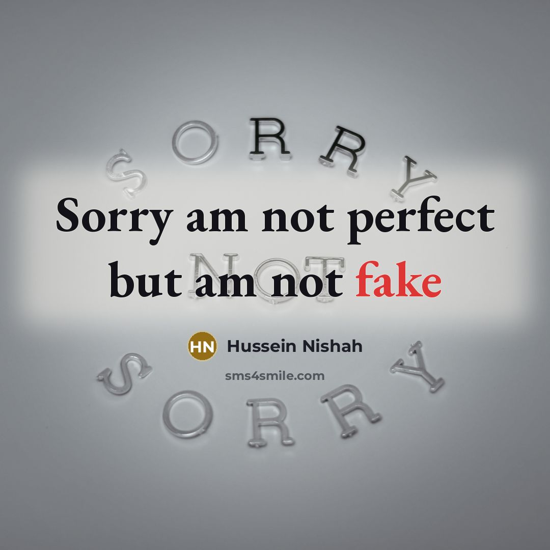 “Sorry am not perfect but am not fake…” quote by Hussein Nishah