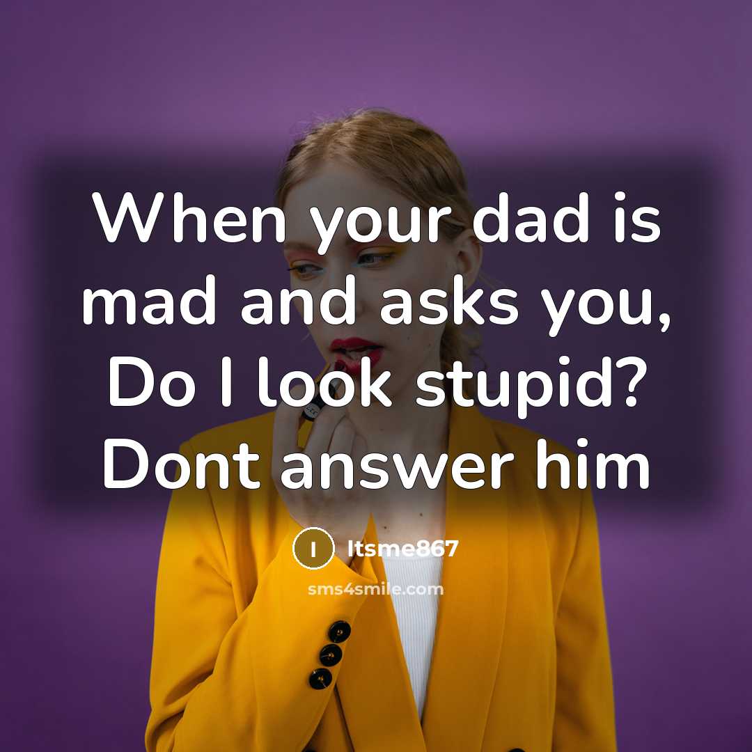 “When your dad is mad and asks you, Do I…” quote by Itsme867