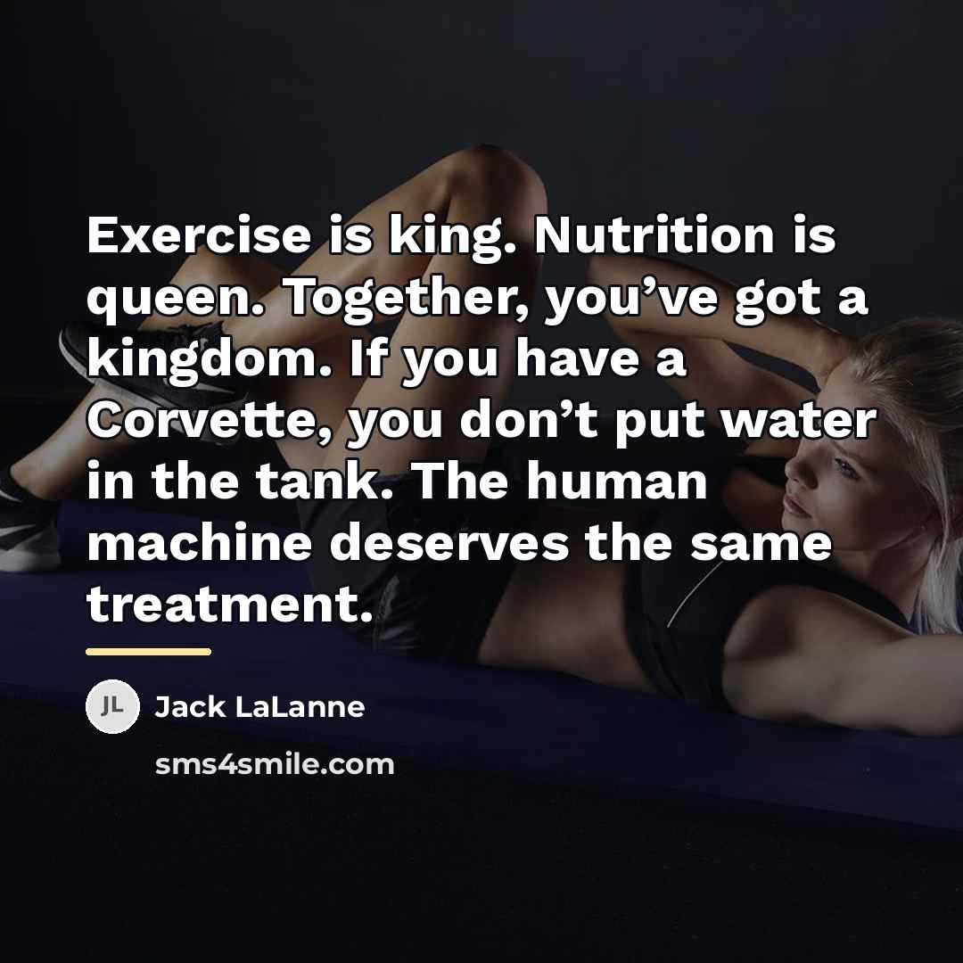 “Exercise is king. Nutrition is queen. Together, you’ve got a…” quote by Jack LaLanne