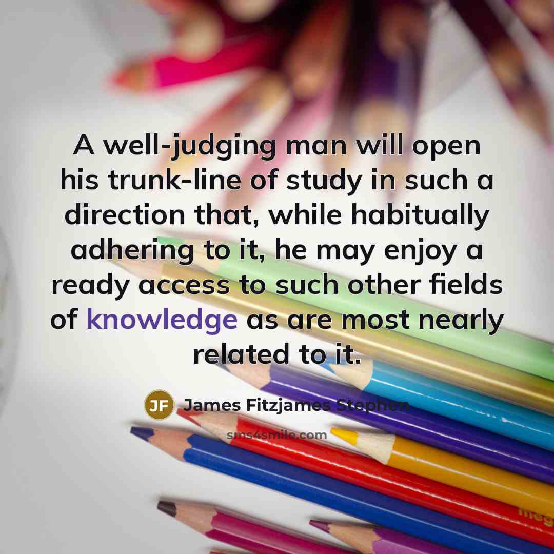 “A well-judging man will open his trunk-line of study in…” quote by James Fitzjames Stephen