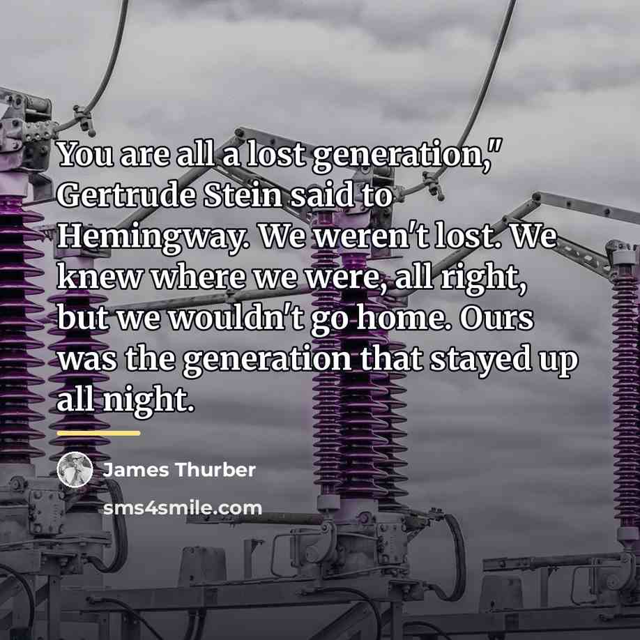 “You are all a lost generation," Gertrude Stein said to…” quote by James Thurber
