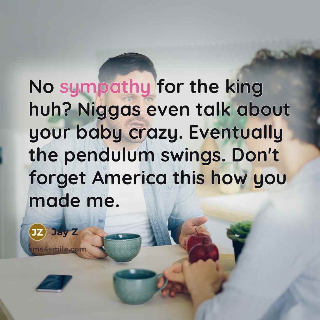 “No sympathy for the king huh? Niggas even talk about…” quote by Jay Z