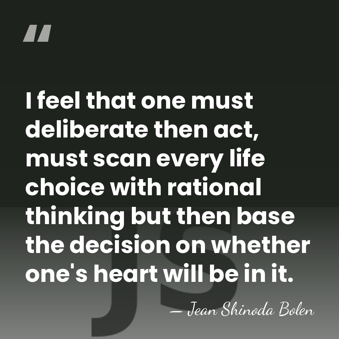 I feel that one must deliberate then act, must scan every life&hellip; - Jean Shinoda Bolen