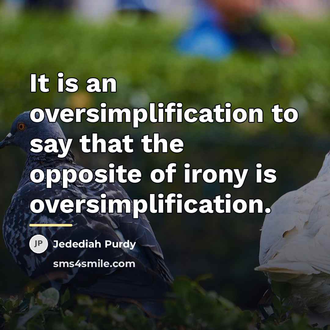 “It is an oversimplification to say that the opposite of…” quote by Jedediah Purdy