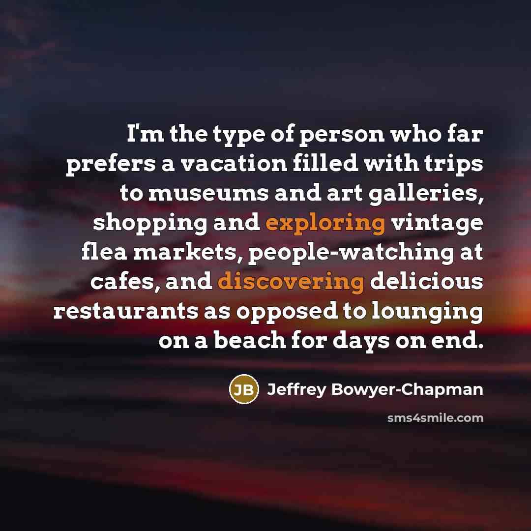 “I'm the type of person who far prefers a vacation…” quote by Jeffrey Bowyer-Chapman