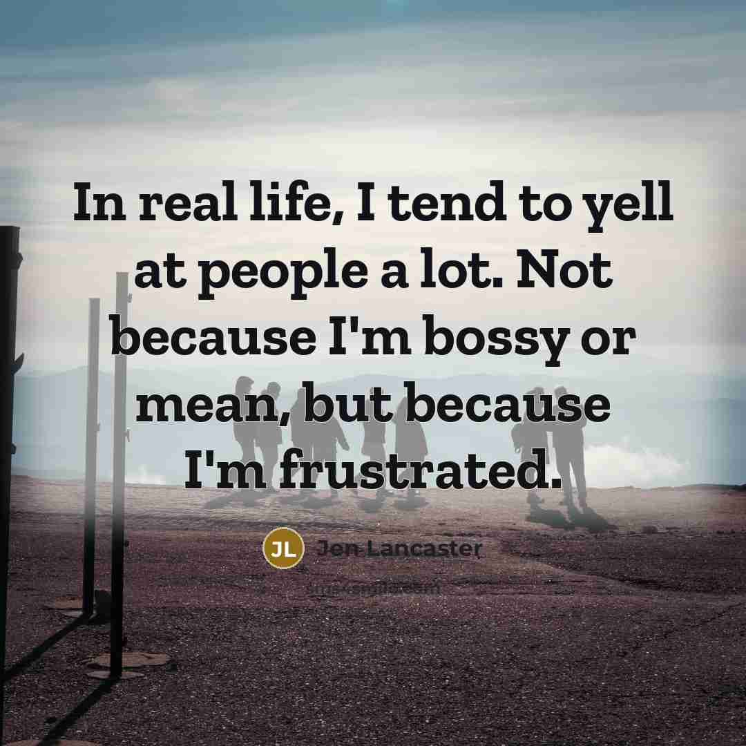 “In real life, I tend to yell at people a…” quote by Jen Lancaster