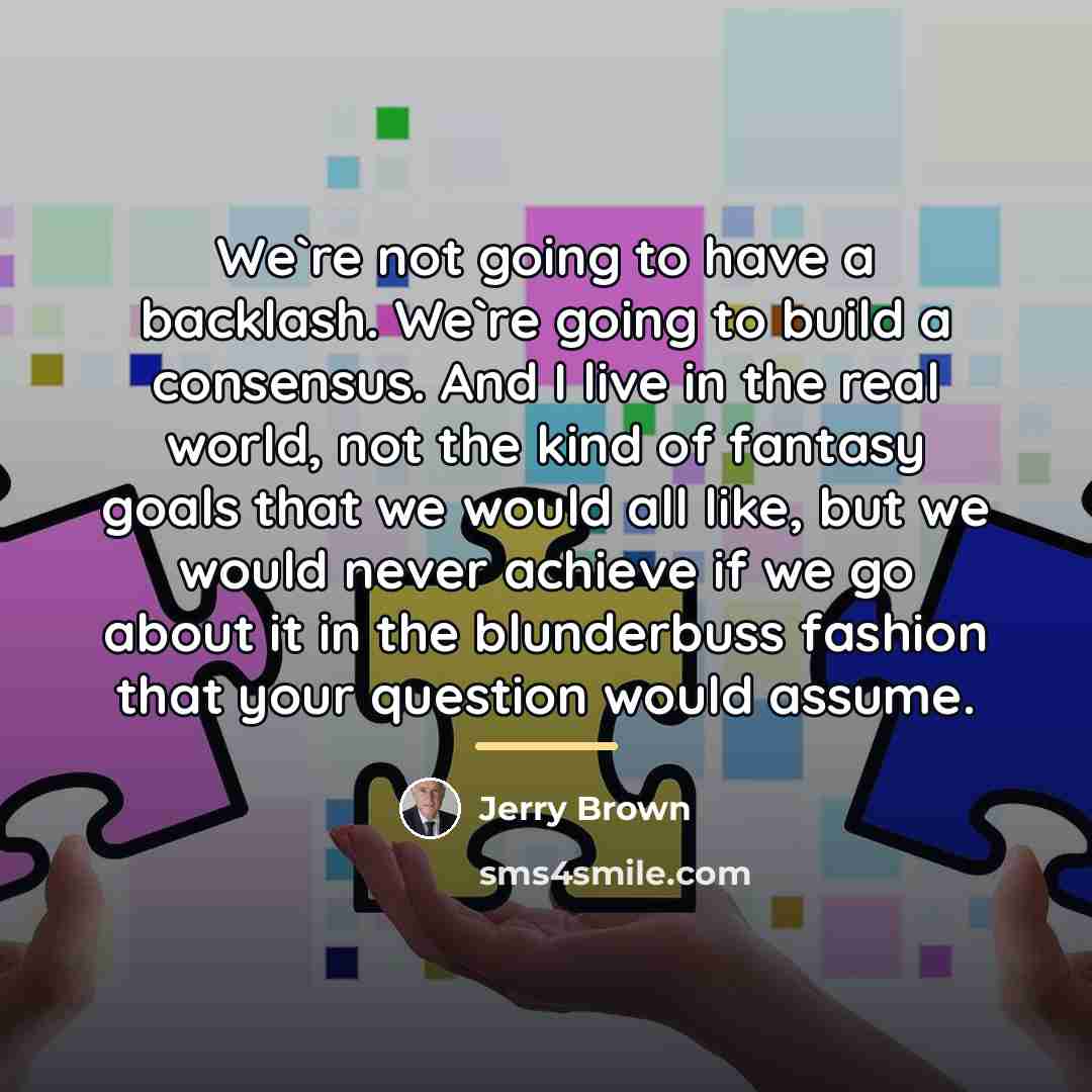 “We`re not going to have a backlash. We`re going to…” quote by Jerry Brown