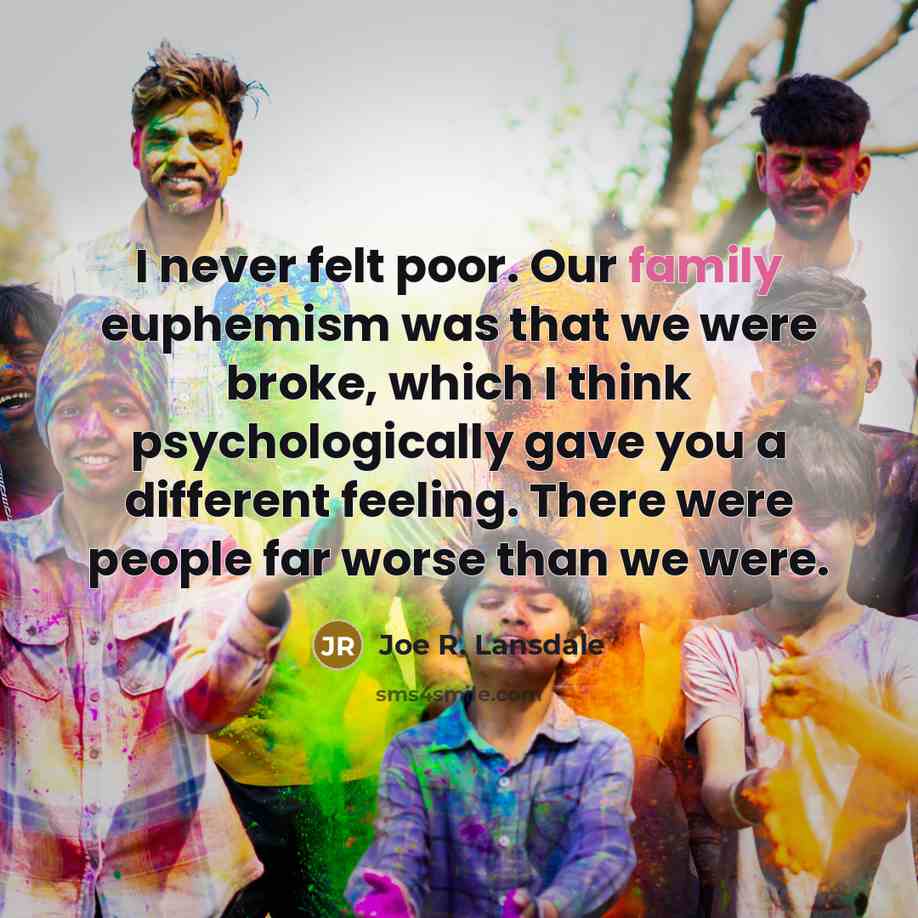 “I never felt poor. Our family euphemism was that we…” quote by Joe R. Lansdale