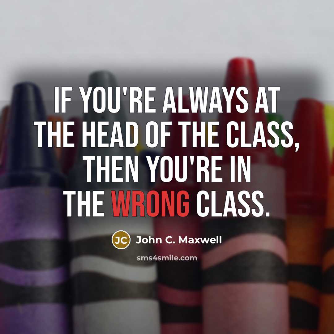 “If you're always at the head of the class, then…” quote by John C. Maxwell