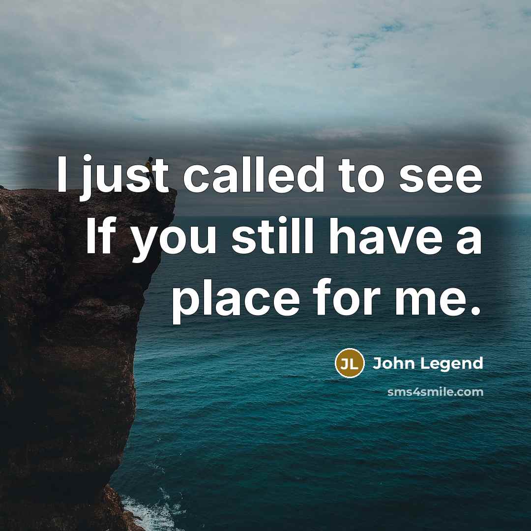 “I just called to see If you still have a…” quote by John Legend