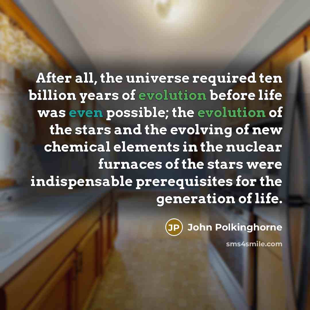 “After all, the universe required ten billion years of evolution…” quote by John Polkinghorne