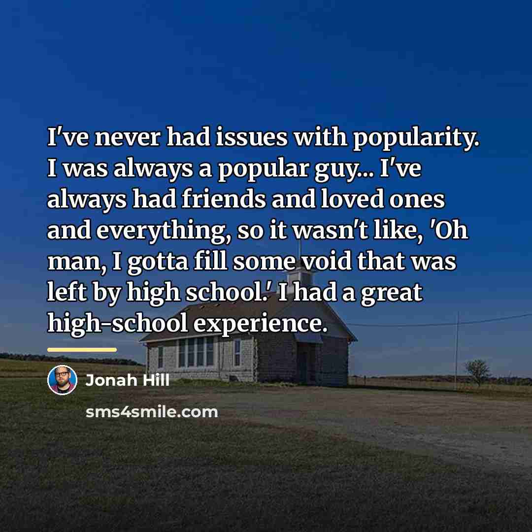“I've never had issues with popularity. I was always a…” quote by Jonah Hill