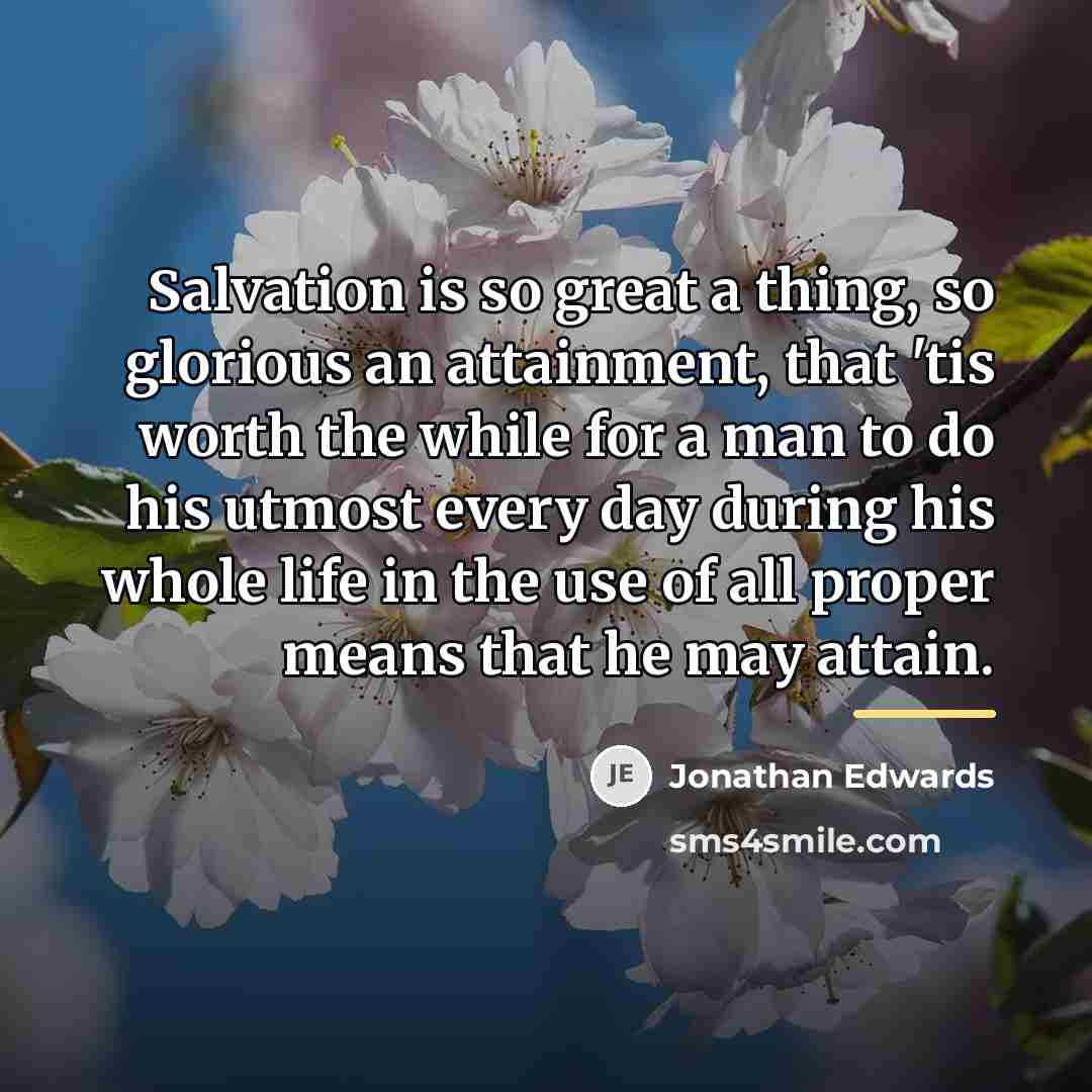 “Salvation is so great a thing, so glorious an attainment,…” quote by Jonathan Edwards