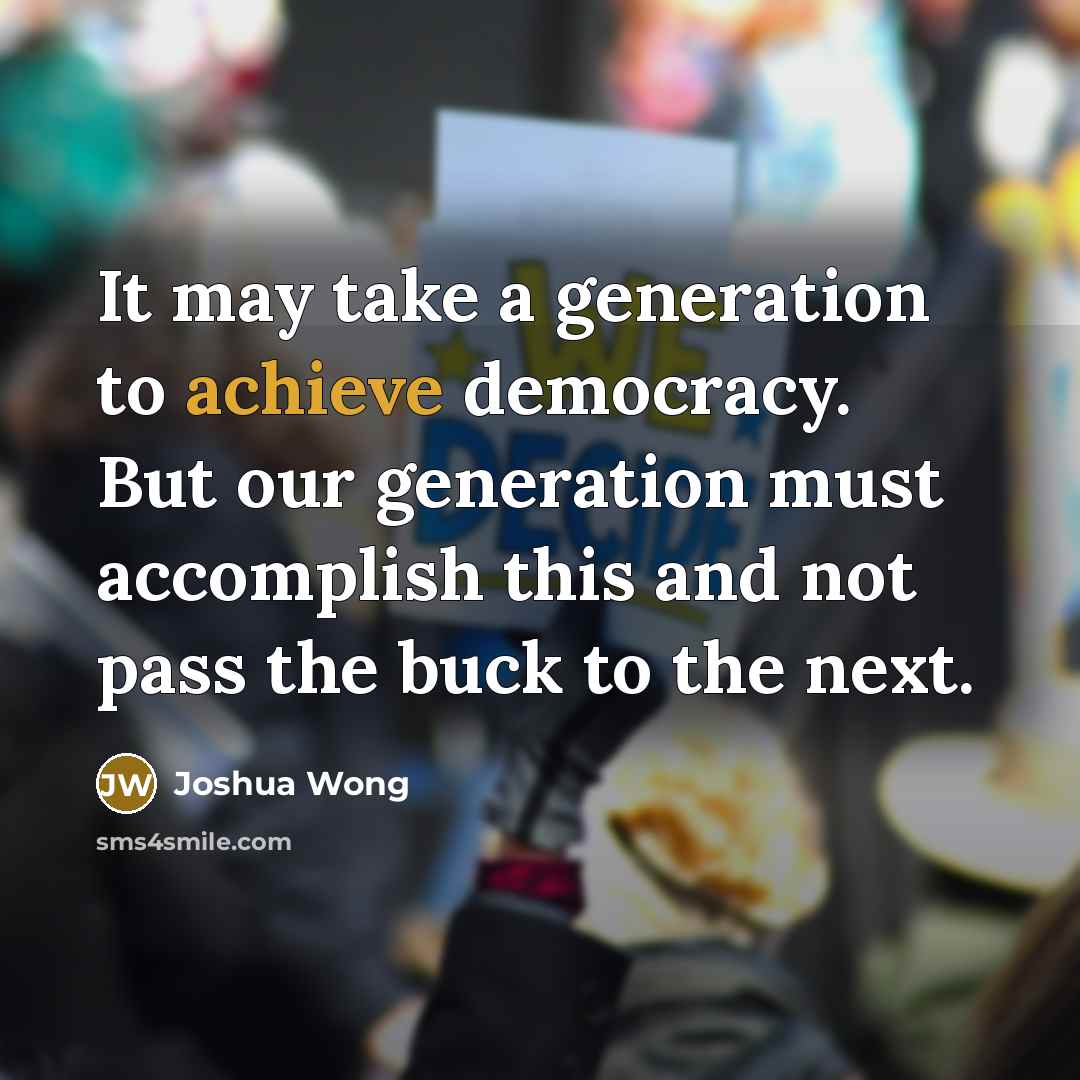 “It may take a generation to achieve democracy. But our…” quote by Joshua Wong
