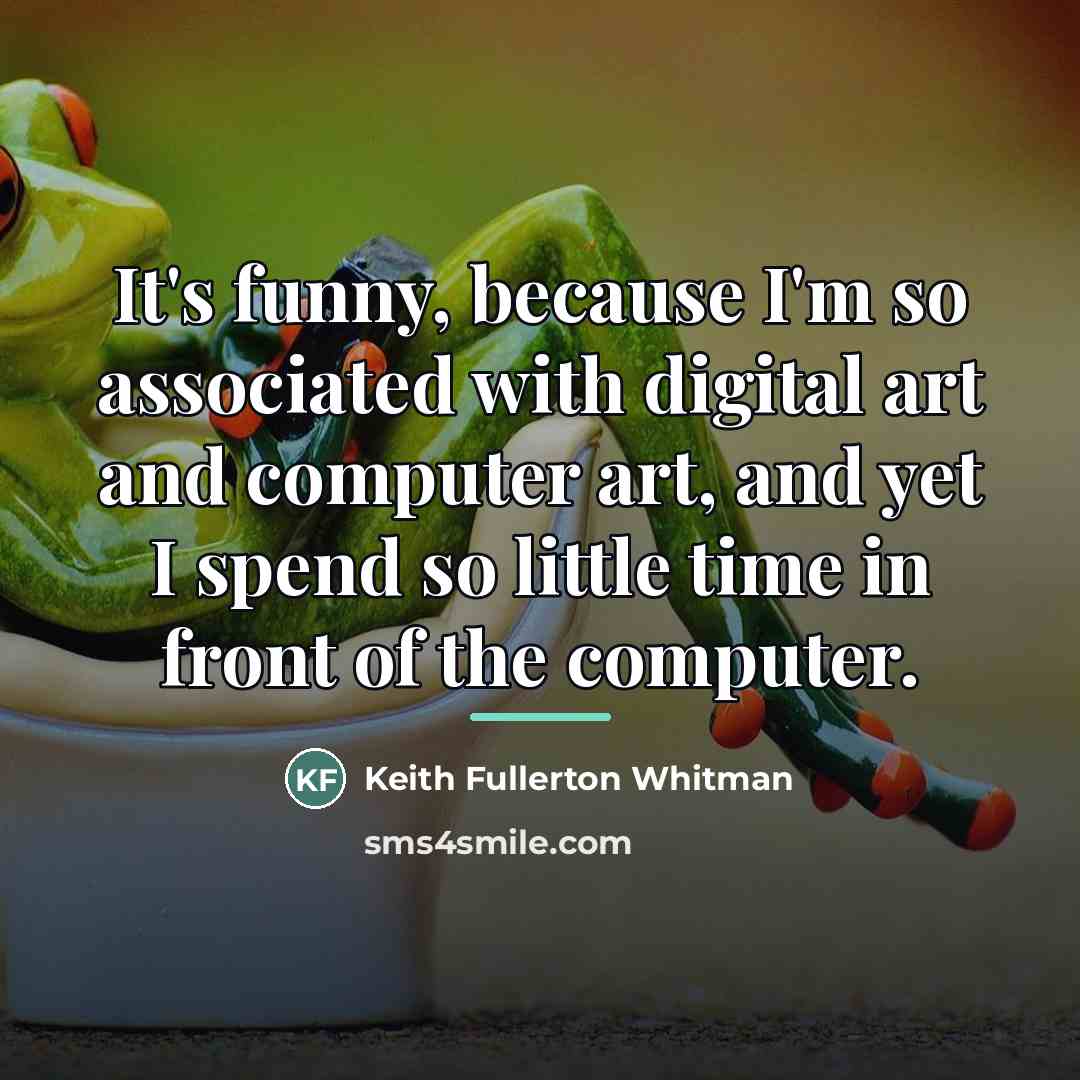 “It's funny, because I'm so associated with digital art and…” quote by Keith Fullerton Whitman