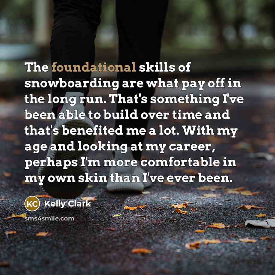 “The foundational skills of snowboarding are what pay off in…” quote by Kelly Clark