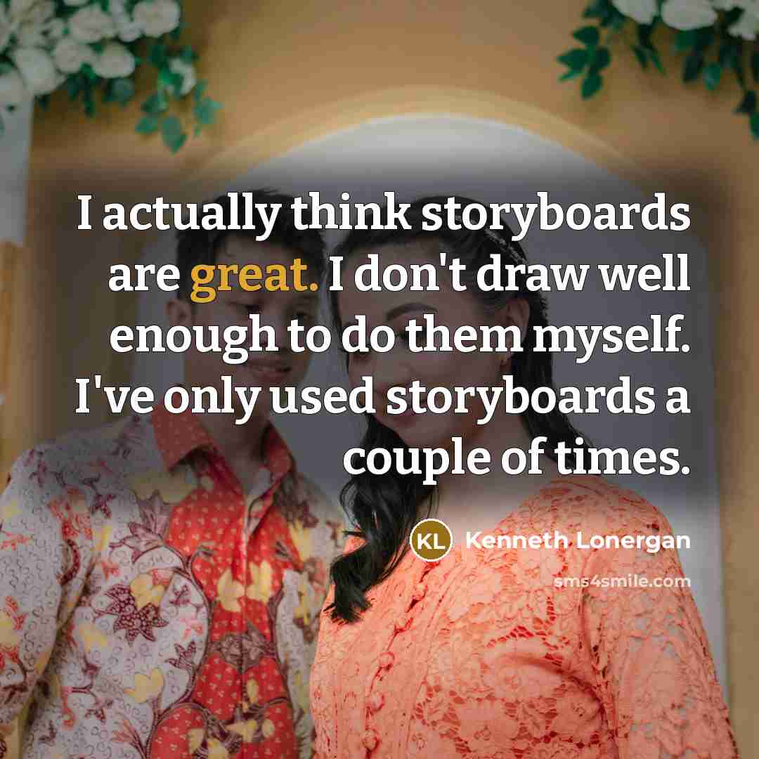 “I actually think storyboards are great. I don't draw well…” quote by Kenneth Lonergan
