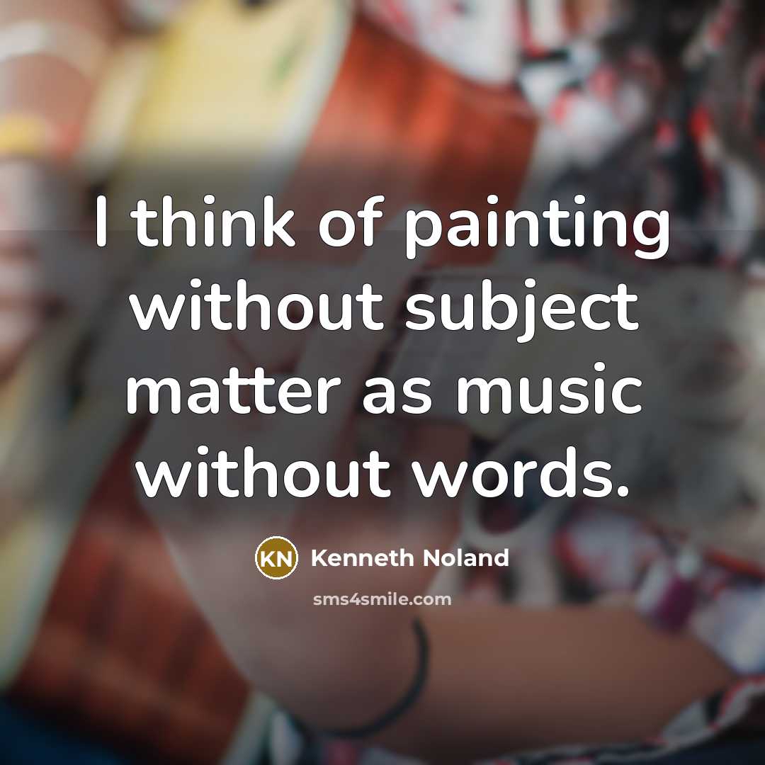 “I think of painting without subject matter as music without words.” quote by Kenneth Noland