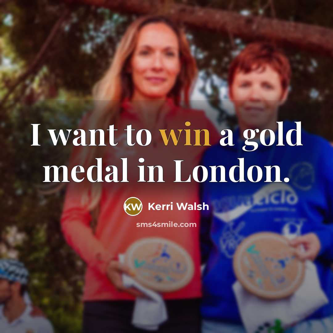 “I want to win a gold medal in London.…” quote by Kerri Walsh