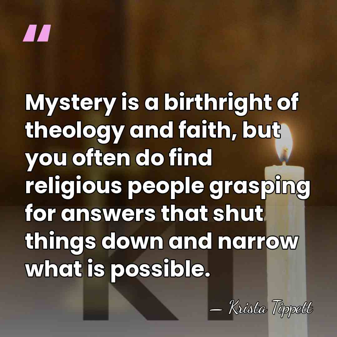 Mystery is a birthright of theology and faith, but you often do&hellip; - Krista Tippett
