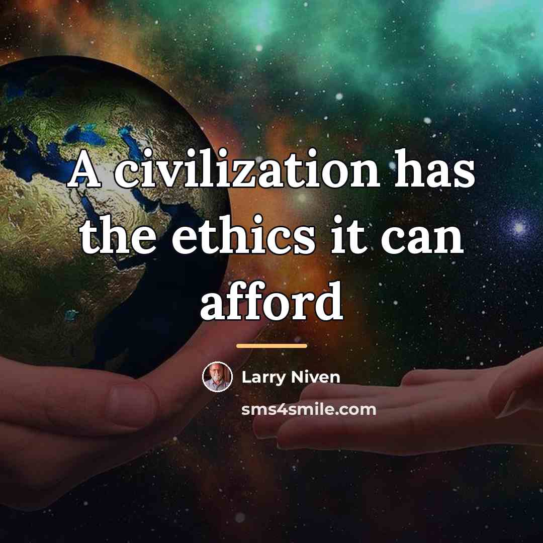 “A civilization has the ethics it can afford…” quote by Larry Niven