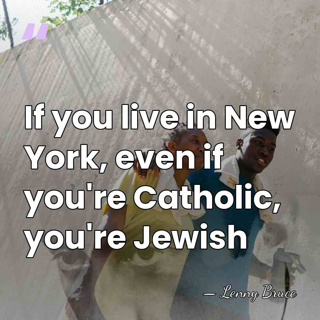 If you live in New York, even if you're Catholic, you're Jewish - Lenny Bruce