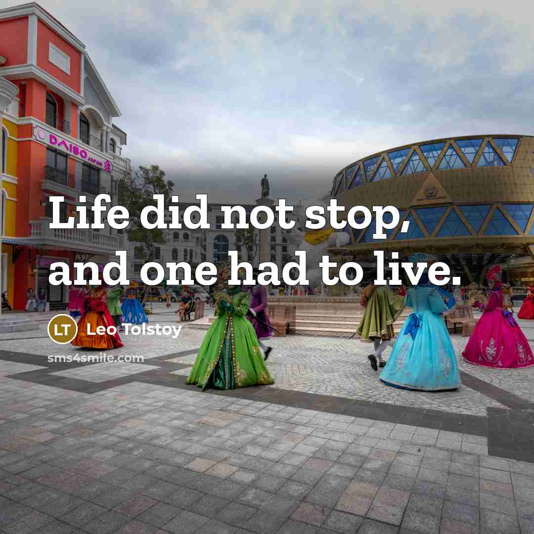 “Life did not stop, and one had to live.…” quote by Leo Tolstoy