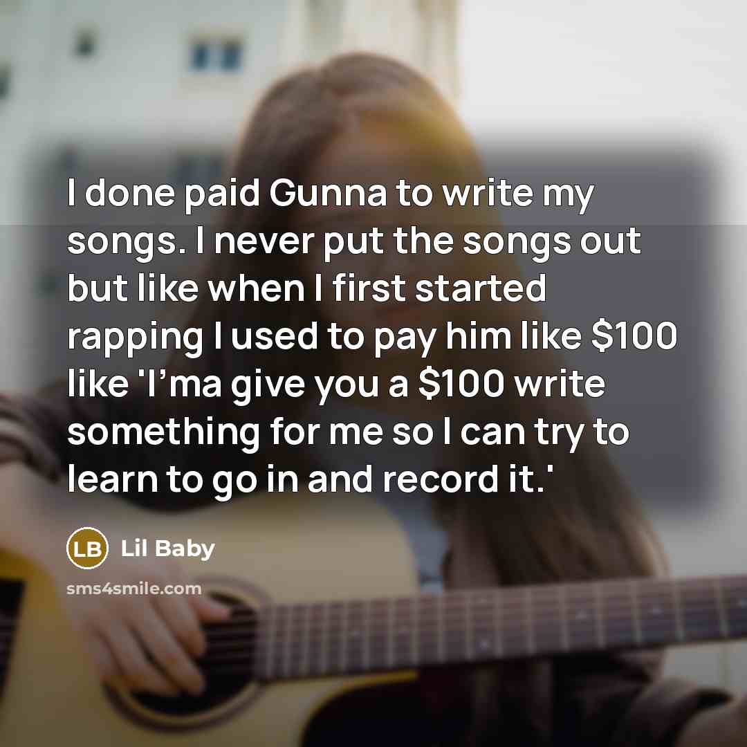 “I done paid Gunna to write my songs. I never…” quote by Lil Baby