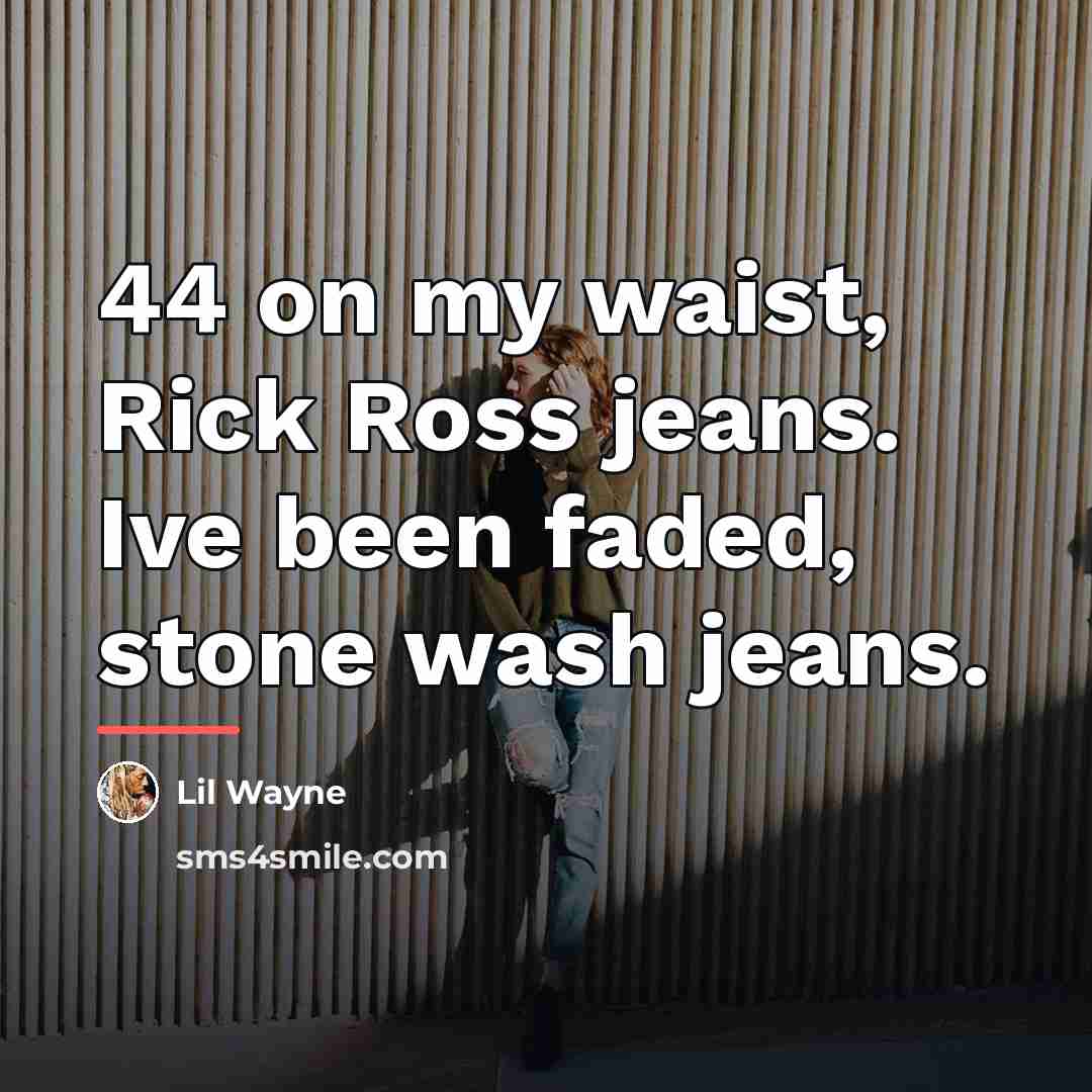 “44 on my waist, Rick Ross jeans. Ive been faded,…” quote by Lil Wayne