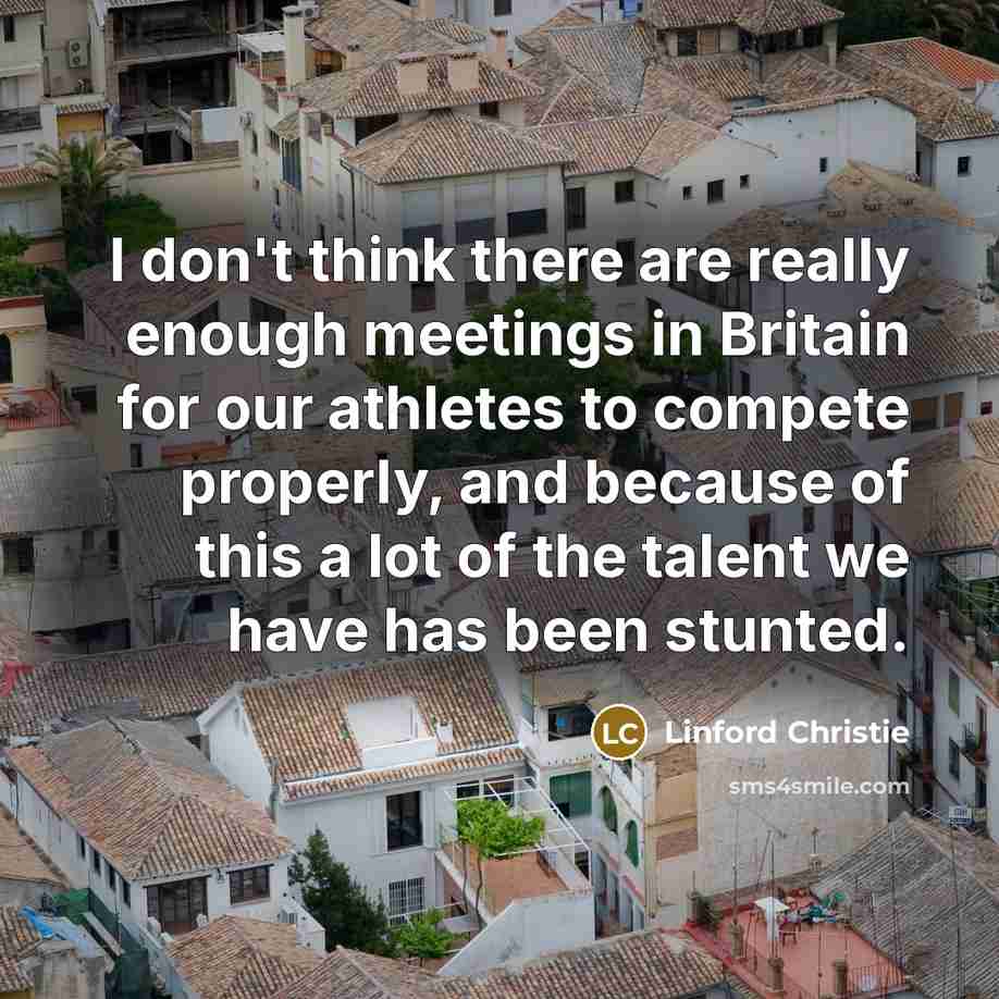 “I don't think there are really enough meetings in Britain…” quote by Linford Christie