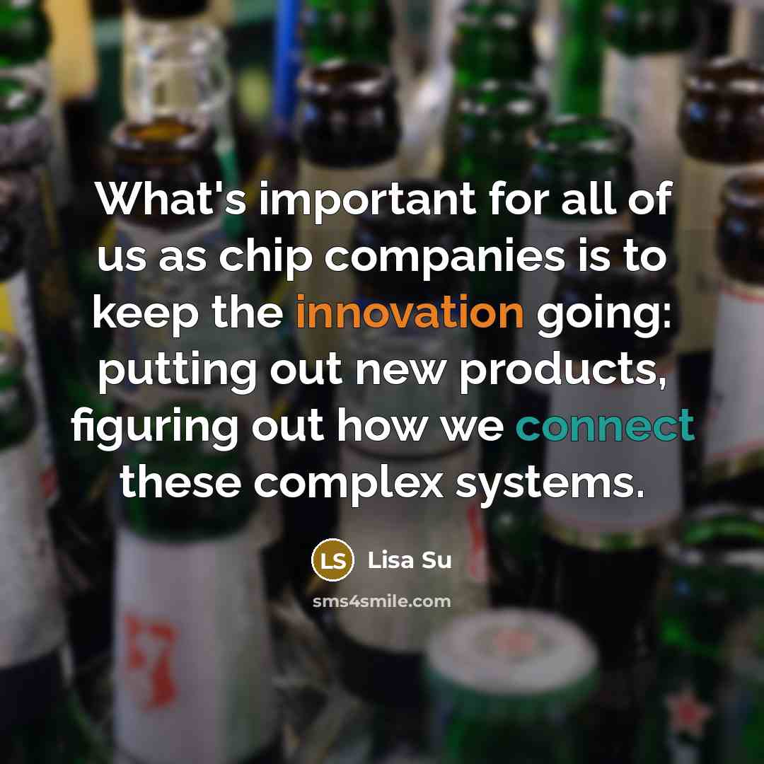 “What's important for all of us as chip companies is…” quote by Lisa Su