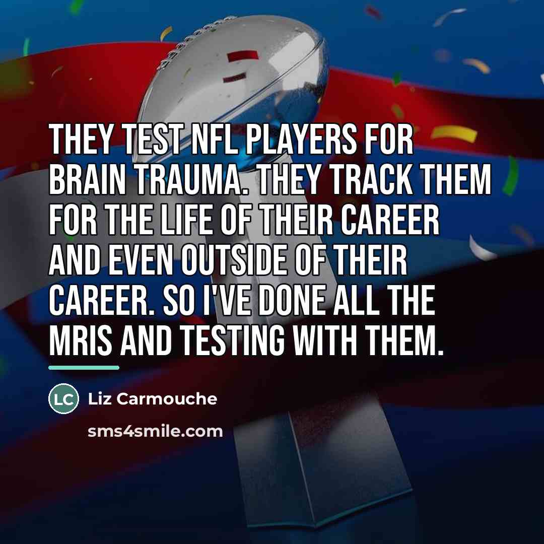 “They test NFL players for brain trauma. They track them…” quote by Liz Carmouche