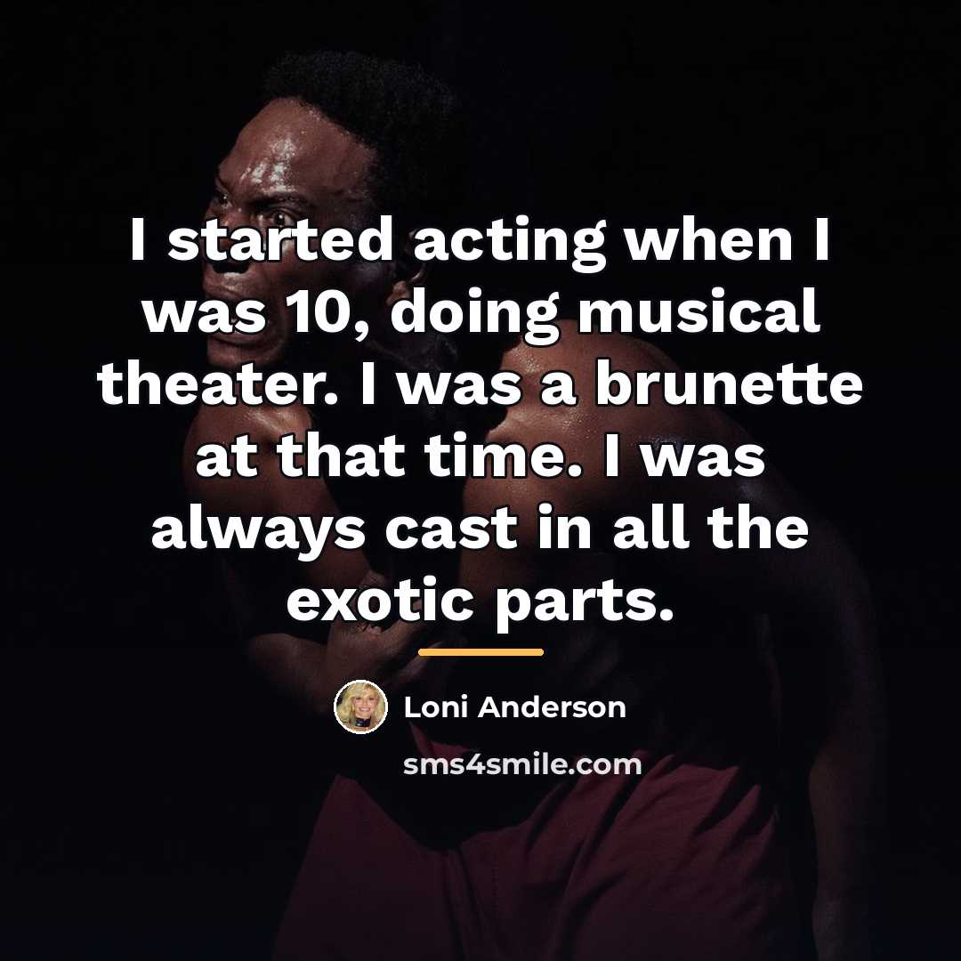 “I started acting when I was 10, doing musical theater.…” quote by Loni Anderson
