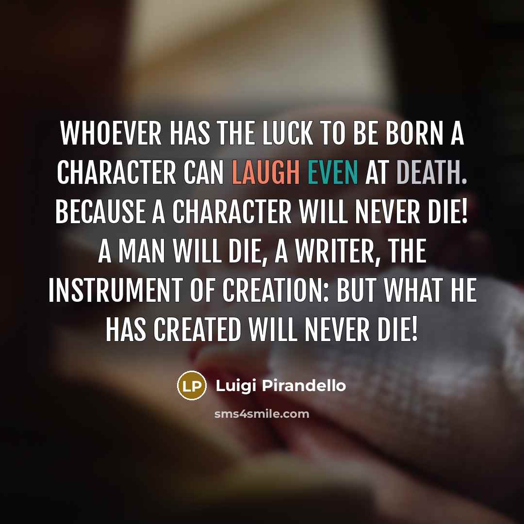 “Whoever has the luck to be born a character can…” quote by Luigi Pirandello