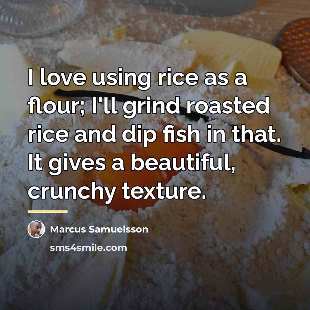 “I love using rice as a flour; I'll grind roasted…” quote by Marcus Samuelsson