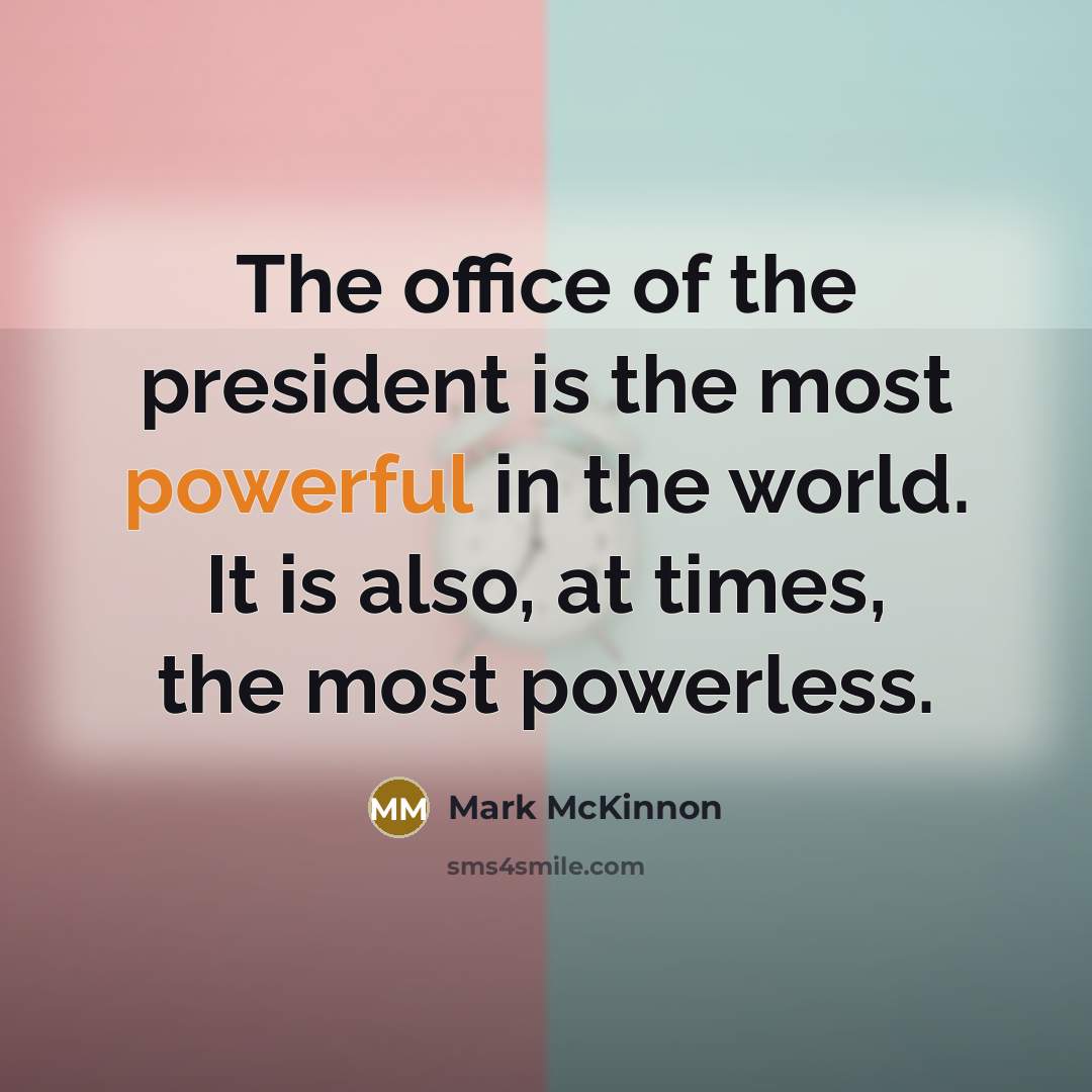 “The office of the president is the most powerful in…” quote by Mark McKinnon