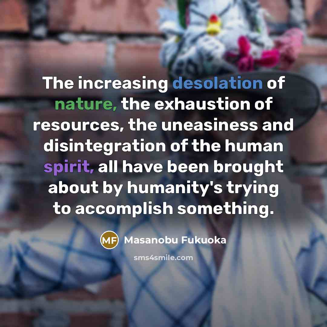 “The increasing desolation of nature, the exhaustion of resources, the…” quote by Masanobu Fukuoka