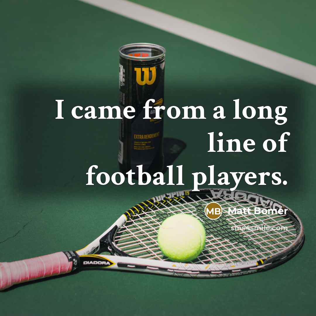 “I came from a long line of football players.…” quote by Matt Bomer