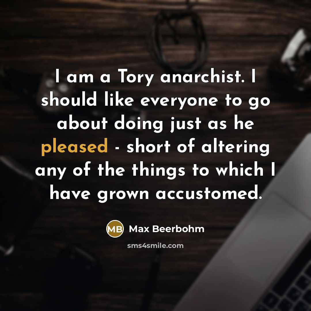 “I am a Tory anarchist. I should like everyone to…” quote by Max Beerbohm