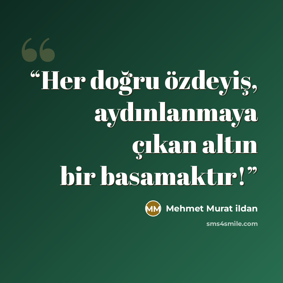 “Her doğru özdeyiş, aydınlanmaya çıkan altın bir basamaktır!” quote by Mehmet Murat ildan
