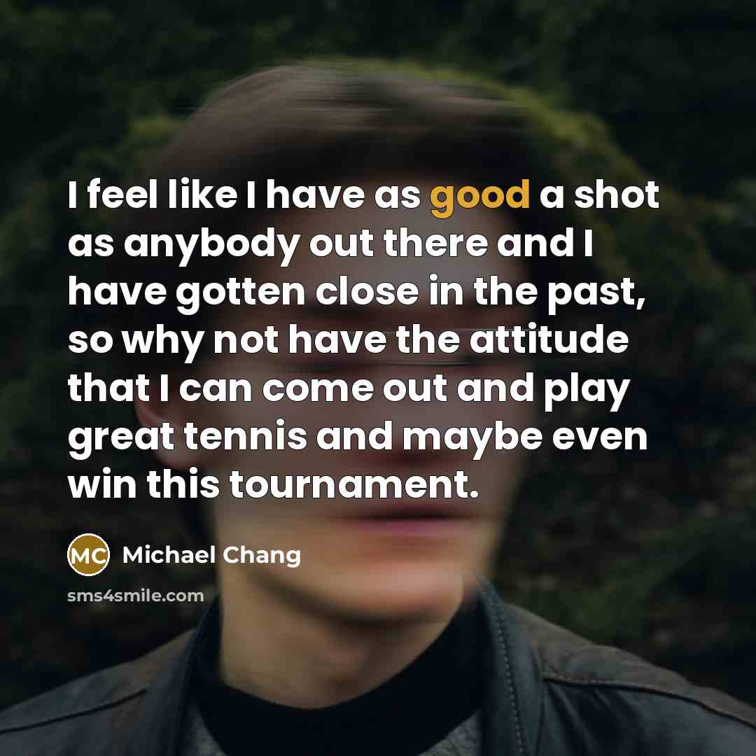 “I feel like I have as good a shot as…” quote by Michael Chang