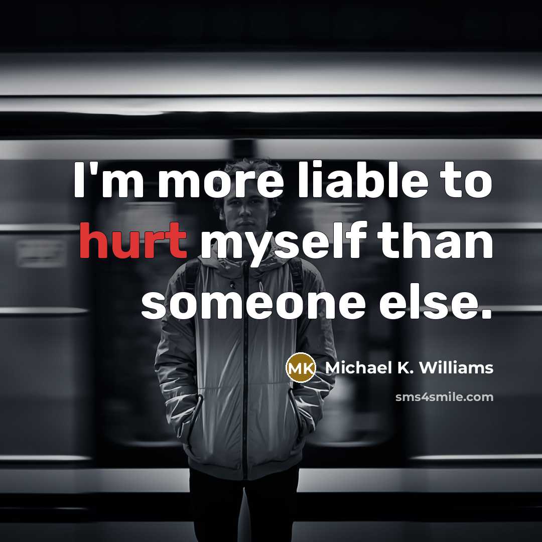 “I'm more liable to hurt myself than someone else.…” quote by Michael K. Williams
