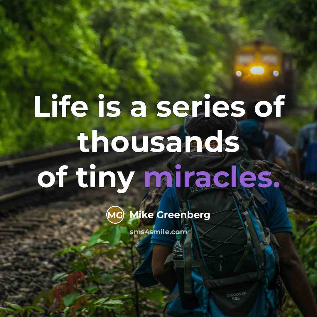 “Life is a series of thousands of tiny miracles.…” quote by Mike Greenberg