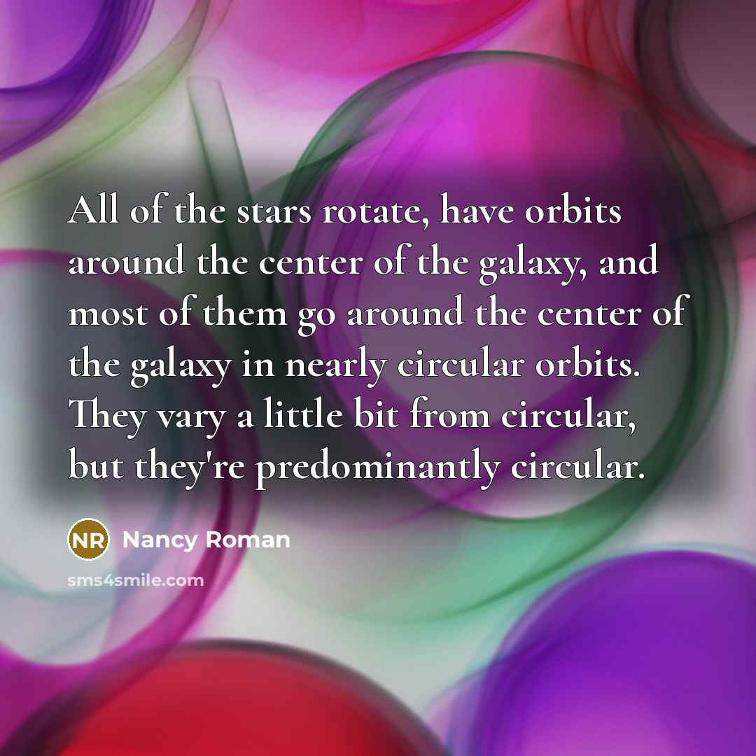 “All of the stars rotate, have orbits around the center…” quote by Nancy Roman