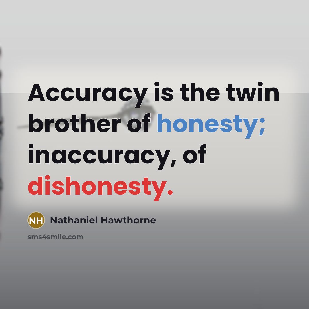 “Accuracy is the twin brother of honesty; inaccuracy, of dishonesty.…” quote by Nathaniel Hawthorne