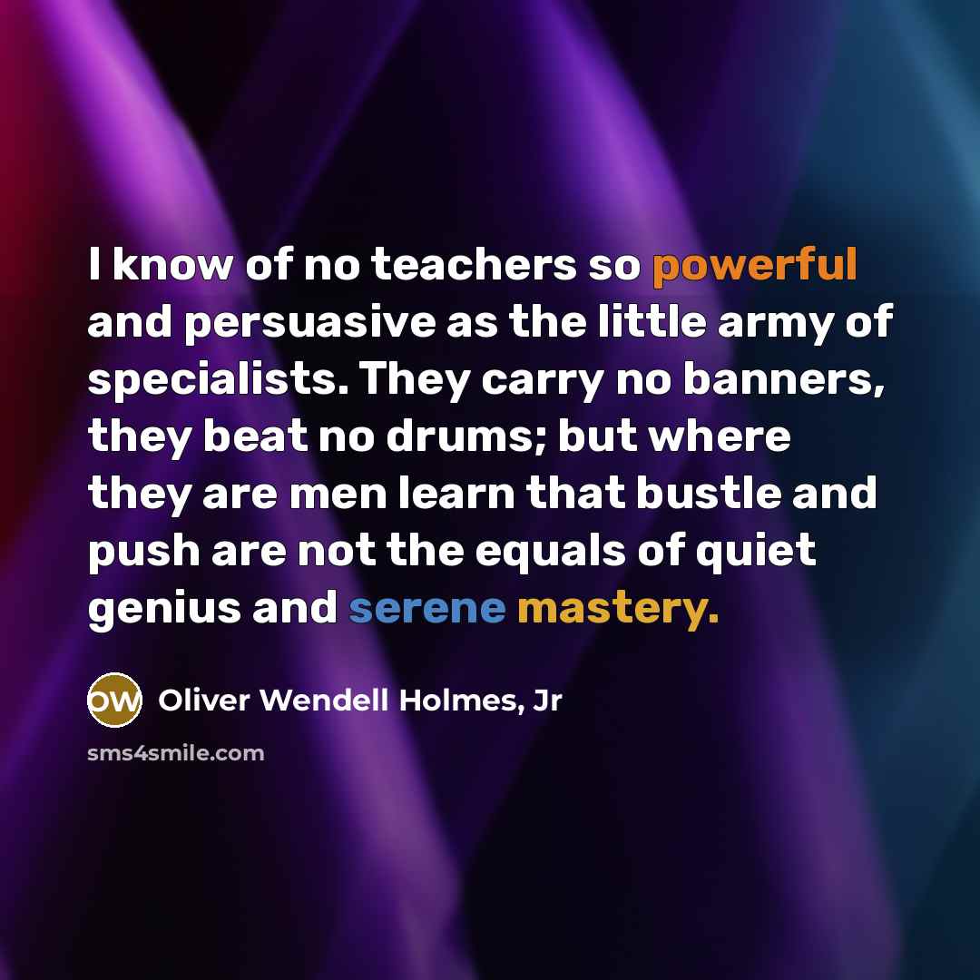 “I know of no teachers so powerful and persuasive as…” quote by Oliver Wendell Holmes, Jr