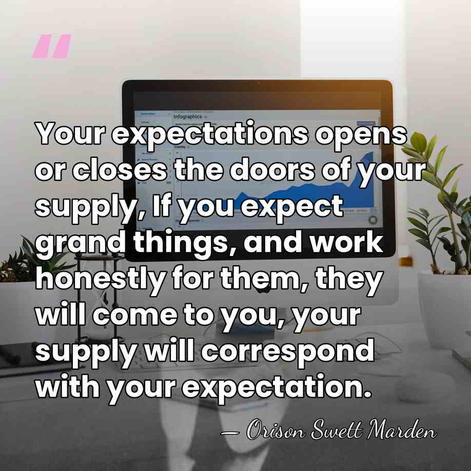Your expectations opens or closes the doors of your supply, If you&hellip; - Orison Swett Marden